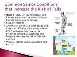 Heart disease, stroke, Parkinson’s and 
low blood pressure can cause dizziness, 
balance problems and fatigue.
Loss of sens