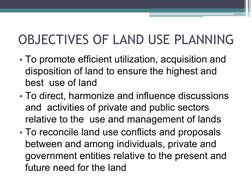 OBJECTIVES OF LAND USE PLANNING
• To promote efficient utilization, acquisition and  
disposition of land to ensure the highe