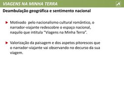 VIAGENS NA MINHA TERRA
Motivado  pelo nacionalismo cultural romântico, o 
narrador-viajante redescobre o espaço nacional, 
n