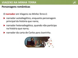 VIAGENS NA MINHA TERRA
O narrador em Viagens na Minha Terra é: 
narrador autodiegético, enquanto personagem 
principal da hi