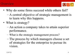 12/07/21
 
4
Overview
• Why do some firms succeed while others fail?
– A central objective of strategic management is 
to lea