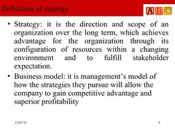 12/07/21
 
5
Definition of strategy
• Strategy: it is the direction and scope of an 
organization over the long term, which a