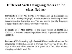 Different Web Designing tools can be 
classified as-
Introduction to HTML-HTML (Hypertext Mark up Language) can 
be set as a