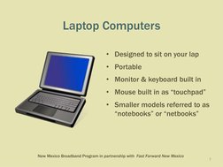 New Mexico Broadband Program in partnership with  Fast Forward New Mexico
Laptop Computers
• Designed to sit on your lap 
• P