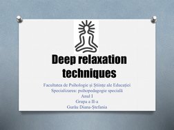 Deep relaxation 
techniques
Facultatea de Psihologie și Științe ale Educației
Specializarea: psihopedagogie specialăă
Anul I