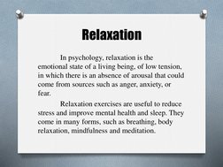 Relaxation
In psychology, relaxation is the 
emotional state of a living being, of low tension, 
in which there is an absence
