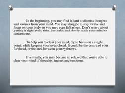 In the beginning, you may find it hard to dismiss thoughts 
and worries from your mind. You may struggle to stay awake and 
f