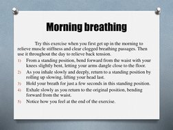 Morning breathing
Try this exercise when you first get up in the morning to 
relieve muscle stiffness and clear clogged breat