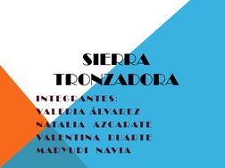 SIERRA 
TRONZADORA
INTEGRANTES :
VALERIA ÁLVAREZ 
NATALIA  AZCARATE
VALENTINA  DUARTE
MARYURI
NAVIA
