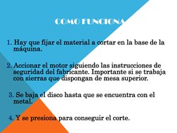 COMO FUNCIONA
1. Hay que fijar el material a cortar en la base de la 
máquina. 
2. Accionar el motor siguiendo las instruccio