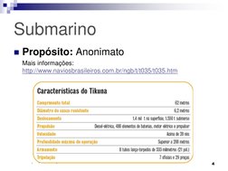 Submarino 
Propósito: Anonimato 
 
Mais informações: 
http://www.naviosbrasileiros.com.br/ngb/t/t035/t035.htm (http://www.na