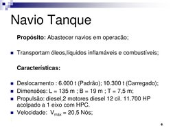 Navio Tanque 
 
Propósito: Abastecer navios em operacão; 
 
Transportam óleos,líquidos inflamáveis e combustíveis; 
 
 
Cara
