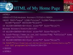 Lecture 22 / Slide 5
HTML of My Home Page 
<HTML>
<HEAD><TITLE>Andrew Horner</TITLE></HEAD>
<BODY TEXT="aqua" LINK="violet" V