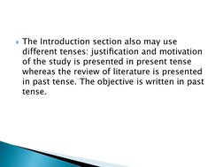 The Introduction section also may use 
different tenses: justiﬁcation and motivation 
of the study is presented in present t