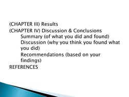 (CHAPTER III) Results 
(CHAPTER IV) Discussion & Conclusions       
Summary (of what you did and found)      
Discussion (why