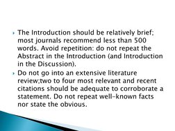 The Introduction should be relatively brief; 
most journals recommend less than 500 
words. Avoid repetition: do not repeat