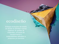ecodiseño
Enfoque ecologista del diseño 
en donde se plantean nuevos 
sistemas de gestión de 
materiales, procesos de 
transf
