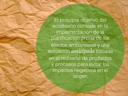 El principal objetivo del 
ecodiseño consiste en la 
implementación de la 
planiﬁcación previa de los 
efectos ambientales y