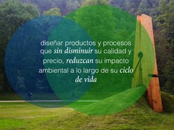 diseñar productos y procesos 
que sin disminuir su calidad y 
precio, reduzcan su impacto 
ambiental a lo largo de su ciclo