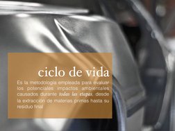 ciclo de vida
Es la metodología empleada para evaluar 
los potenciales impactos ambientales 
causados durante todas las etapa