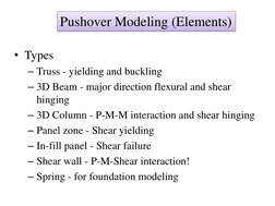 Pushover Modeling (Elements) 
• Types 
– Truss - yielding and buckling 
– 3D Beam - major direction flexural and shear 
hingi