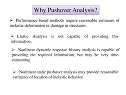 Why Pushover Analysis? 
Performance-based methods require reasonable estimates of 
inelastic deformation or damage in struct