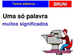 BRUNI
Tantos adjetivos …
Uma só palavra
muitos significados
