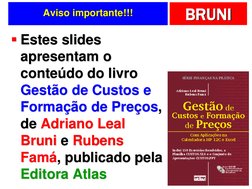 BRUNI
Aviso importante!!!
Estes slides 
apresentam o 
conteúdo do livro 
Gestão de Custos e 
Formação de Preços, 
de Adriano