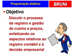 BRUNI
Programação didática
Objetivo
Discutir o processo 
de registro e gestão 
de custos e preços, 
enfatizando os 
aspectos