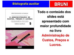 BRUNI
Bibliografia auxiliar
Todo o conteúdo dos 
slides está 
apresentado com 
maior profundidade 
no livro 
Administração de