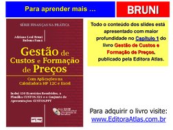 BRUNI
Para aprender mais …
Todo o conteúdo dos slides está 
apresentado com maior 
profundidade no Capítulo 1 do 
livro Gestã