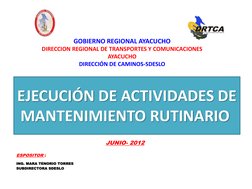 EJECUCIÓN DE ACTIVIDADES DE
MANTENIMIENTO RUTINARIO 
JUNIO- 2012
ING. MARA TENORIO TORRES
SUBDIRECTORA SDESLO
ESPOSITOR :
GOB