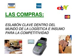 (http://www.ebay.com/) (http://www.ebay.com/)LAS COMPRAS:
ESLABÓN CLAVE DENTRO DEL 
MUNDO DE LA LOGÍSTICA E INSUMO 
PARA LA