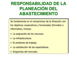 RESPONSABILIDAD DE LA 
PLANEACIÓN DEL 
ABASTECIMIENTO
Se fundamenta en el compromiso de la Dirección con 
los objetivos corpo