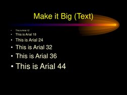 Make it Big (Text)
•
This is Arial 12
•
This is Arial 18
• This is Arial 24
• This is Arial 32
• This is Arial 36
• This is A