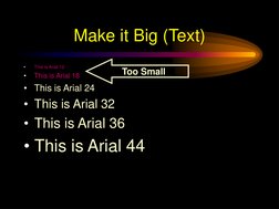 Make it Big (Text)
•
This is Arial 12
•
This is Arial 18
• This is Arial 24
• This is Arial 32
• This is Arial 36
• This is A