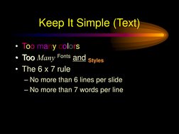 Keep It Simple (Text)
• Too many colors
• Too Many Fonts and Styles
• The 6 x 7 rule
– No more than 6 lines per slide
– No mo