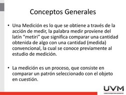 Conceptos Generales
• Una Medición es lo que se obtiene a través de la 
acción de medir, la palabra medir proviene del 
latín