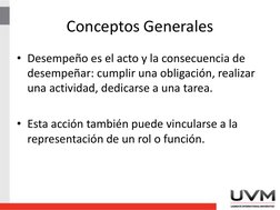 Conceptos Generales
• Desempeño es el acto y la consecuencia de 
desempeñar: cumplir una obligación, realizar 
una actividad,