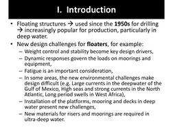 I.  Introduction 
• Floating structures  used since the 1950s for drilling 
 increasingly popular for production, particula