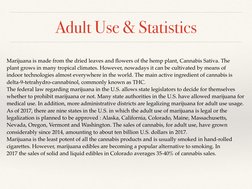 Adult Use & Statistics
Marijuana is made from the dried leaves and ﬂowers of the hemp plant, Cannabis Sativa. The
plant grows