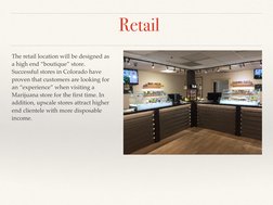 Retail 
The retail location will be designed as 
a high end “boutique” store. 
Successful stores in Colorado have 
proven tha