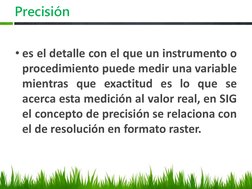 Precisión
• es el detalle con el que un instrumento o
procedimiento puede medir una variable
mientras que exactitud es lo que