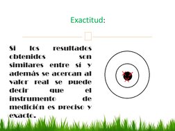 
Si
los
resultados
obtenidos
son
similares
entre
sí
y
además se acercan al
valor
real
se
puede
decir
que
el
instrumento
de
m