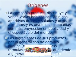Orígenes
La compañía produce, distribuye y 
vende varias bebidas con y sin gas, 
aperitivos dulces y salados y otros 
aliment