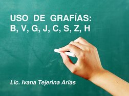 USO  DE  GRAFÍAS:
B, V, G, J, C, S, Z, H
Lic. Ivana Tejerina Arias
