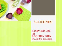 SILICONES
R.DEIVENDRAN
III 
B.SC,CHEMISTRY
ST. JOHN’S COLLEGE.
