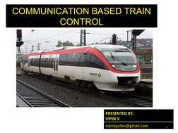 COMMUNICATION BASED TRAIN 
CONTROL
PRESENTED BY,
VIPIN V
vipinquilon@gmail.com
1
