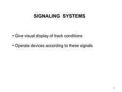 SIGNALING  SYSTEMS
10
• Give visual display of track conditions 
• Operate devices according to these signals
