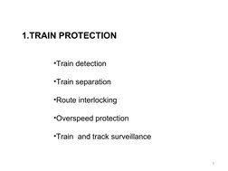 1.TRAIN PROTECTION
•Train detection
•Train separation
•Route interlocking
•Overspeed protection
•Train  and track surveillanc